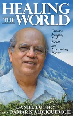 Vindecarea lumii: Gustavo Parajn, pionier al sănătății publice și al instaurării păcii - Healing the World: Gustavo Parajn, Public Health and Peacemaking Pioneer