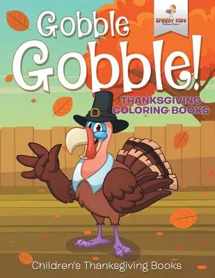 Gobble Gobble! Cărți de colorat de Ziua Recunoștinței Cărți pentru copii de Ziua Recunoștinței - Gobble Gobble! Thanksgiving Coloring Books Children's Thanksgiving Books