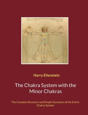 Sistemul chakrelor cu chakrele minore: Structura complexă și dinamica simplă a întregului sistem de chakre: The Complex Structure and Simple Dynamics of the Entire Chakra System - The Chakra System with the Minor Chakras: The Complex Structure and Simple Dynamics of the Entire Chakra System
