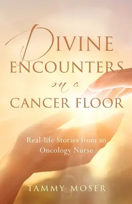 Întâlniri divine pe un etaj de cancer: Povești de viață reală de la o asistentă de oncologie - Divine Encounters on a Cancer Floor: Real Life Stories From An Oncology Nurse
