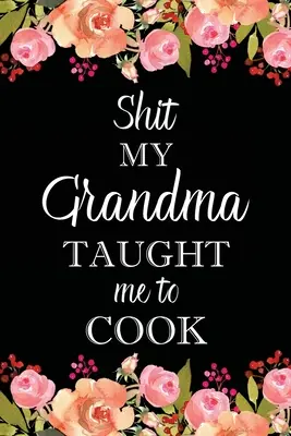 Rahaturi pe care bunica mea m-a învățat să le gătesc: Adult Blank Lined Notebook, Scrie în meniul secret al bunicii, jurnal de rețete alimentare, caiet de rețete de familie - Shit My Grandma Taught Me to Cook: Adult Blank Lined Notebook, Write in Grandma's Secret Menu, Food Recipes Journal, Family Recipe Notebook