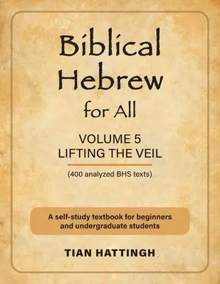 Ebraică biblică pentru toți: Volumul 5 (Ridicarea vălului) - Ediția a doua - Biblical Hebrew for All: Volume 5 (Lifting the Veil) - Second Edition