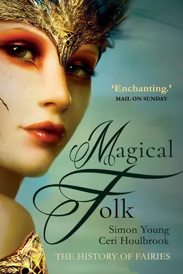 Oameni magici: O istorie a zânelor reale, de la 500 de ani până în prezent - Magical Folk: A History of Real Fairies, 500ad to the Present