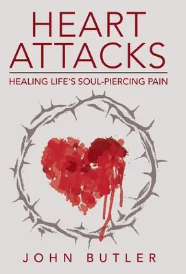 Atacuri la inimă: Vindecarea durerii sufletești a vieții - Heart Attacks: Healing Life's Soul-Piercing Pain