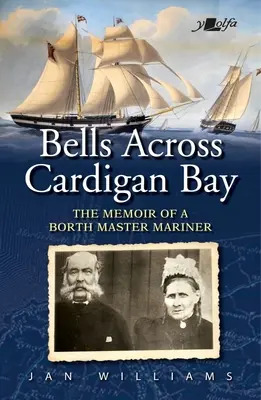 Bells Across Cardigan Bay: Memoriile unui comandant marinar din Borth - Bells Across Cardigan Bay: The Memoir of a Borth Master Mariner