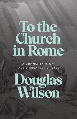 Către Biserica din Roma: Un comentariu asupra celei mai mari epistole a lui Pavel - To the Church in Rome: A Commentary on Paul's Greatest Epistle