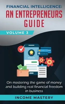 Inteligența financiară: Un ghid pentru antreprenori privind stăpânirea jocului banilor și construirea unei libertăți financiare reale în afaceri Volumul 3 - Financial Intelligence: An Entrepreneurs Guide on Mastering the Game of Money and Building Real Financial Freedom in Business Volume 3