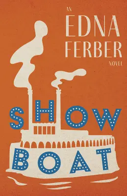 Show Boat - Un roman de Edna Ferber;Cu o introducere de Rogers Dickinson - Show Boat - An Edna Ferber Novel;With an Introduction by Rogers Dickinson