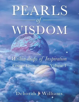 Perle de înțelepciune în picături de inspirație: Conversații cosmice Volumul 1 - Pearls of Wisdom Within Drops of Inspiration: Cosmic Conversations Volume 1