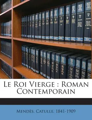 Le Roi Vierge: Roman contemporan - Le Roi Vierge: Roman Contemporain