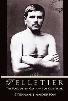 Pelletier: Naufragiatul uitat din Cape York - Pelletier: The Forgotten Castaway of Cape York