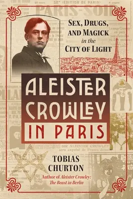 Aleister Crowley în Paris: Sex, artă și magie în Orașul Luminii (Sex, Art, and Magick in the City of Light) - Aleister Crowley in Paris: Sex, Art, and Magick in the City of Light