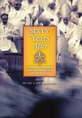 Șaizeci de ani după: Scriitori catolici evaluează moștenirea de la Vatican II - Sixty Years After: Catholic Writers Assess the Legacy of Vatican II