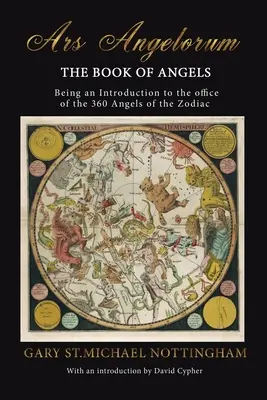 Ars Angelorum - Cartea Îngerilor: Fiind o instruire a funcției celor 360 de Îngeri ai Zodiacului. - Ars Angelorum - The Book of Angels: Being an instruction of the office of the 360 Angels of the Zodiac.