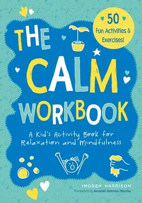 Cartea de lucru Calm: O carte de activități pentru copii pentru relaxare și mindfulness - The Calm Workbook: A Kid's Activity Book for Relaxation and Mindfulness