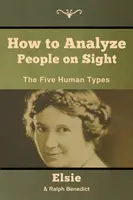Cum să analizezi oamenii la vedere: Cele cinci tipuri umane - How to Analyze People on Sight: The Five Human Types