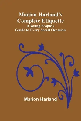 Marion Harland's Complete Etiquette; Un ghid al tinerilor pentru fiecare ocazie socială - Marion Harland's Complete Etiquette; A Young People's Guide to Every Social Occasion