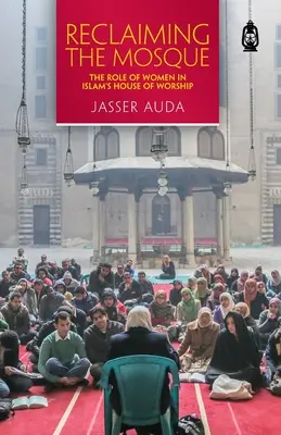 Revendicarea moscheii: Rolul femeilor în lăcașul de cult al islamului (The Role of Women in Islam's House of Worship) - Reclaiming the Mosque: The Role of Women in Islam's House of Worship