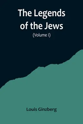 Legendele evreilor( Volumul I) - The Legends of the Jews( Volume I)