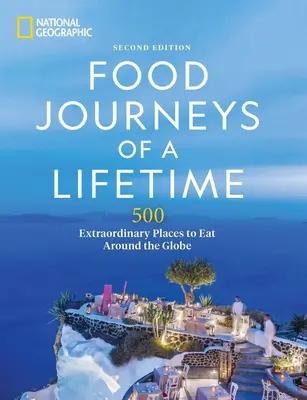 Călătoriile alimentare ale unei vieți Ediția a 2-a: 500 de locuri extraordinare pentru a mânca în jurul globului - Food Journeys of a Lifetime 2nd Edition: 500 Extraordinary Places to Eat Around the Globe