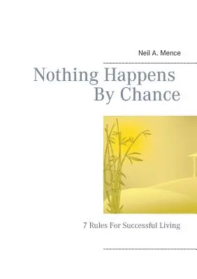 Nimic nu se întâmplă întâmplător: 7 reguli pentru o viață de succes - Nothing Happens By Chance: 7 Rules For Successful Living