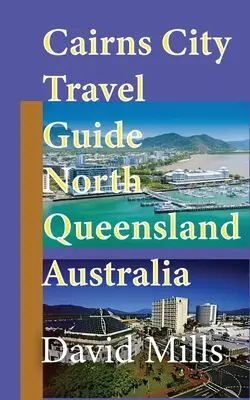 Ghid turistic al orașului Cairns, Queensland de Nord Australia: Cairns Informații turistice - Cairns City Travel Guide, North Queensland Australia: Cairns Touristic Information