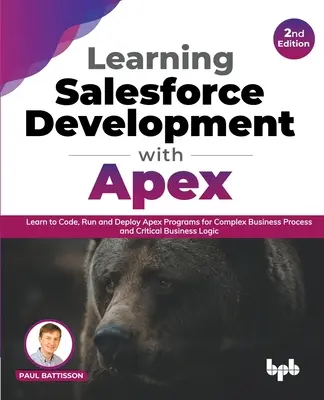 Learning Salesforce Development with Apex: Învățați să codificați, să rulați și să implementați programe Apex pentru procese de afaceri complexe și logică de afaceri critică - 2nd - Learning Salesforce Development with Apex: Learn to Code, Run and Deploy Apex Programs for Complex Business Process and Critical Business Logic - 2nd