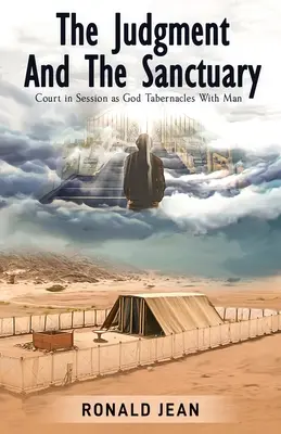 Judecata și sanctuarul: Curtea în sesiune în timp ce Dumnezeu Tabernacolează cu omul - The Judgment and the Sanctuary: Court in Session as God Tabernacles With Man
