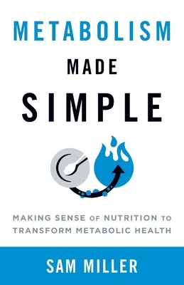 Metabolismul făcut simplu: Înțelegerea nutriției pentru a transforma sănătatea metabolică - Metabolism Made Simple: Making Sense of Nutrition to Transform Metabolic Health