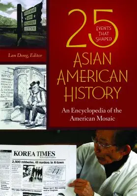 25 de evenimente care au modelat istoria Americii de origine asiatică: O enciclopedie a mozaicului american - 25 Events that Shaped Asian American History: An Encyclopedia of the American Mosaic