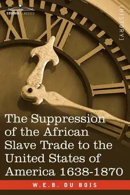 Suprimarea comerțului cu sclavi africani în Statele Unite ale Americii 1638-1870 - The Suppression of the African Slave Trade to the United States of America 1638-1870