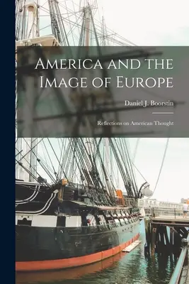 America și imaginea Europei: Reflecții asupra gândirii americane (Boorstin Daniel J. (Daniel Joseph)) - America and the Image of Europe: Reflections on American Thought (Boorstin Daniel J. (Daniel Joseph))