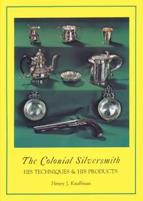 Argintarul colonial: tehnicile și produsele sale - The Colonial Silversmith: His Techniques and His Products