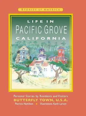 Viața în Pacific Grove California: Povestiri personale ale rezidenților și vizitatorilor din Butterfly Town U.S.A. - Life in Pacific Grove California: Personal Stories by Residents and Visitors to Butterfly Town U.S.A.