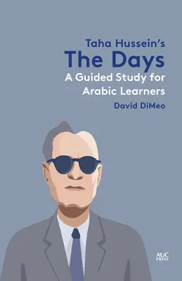 Zilele lui Taha Hussein: Un studiu ghidat pentru cursanții de arabă - Taha Hussein's the Days: A Guided Study for Arabic Learners