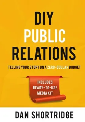 Relații publice DIY: Să vă spuneți povestea cu un buget de zero dolari - DIY Public Relations: Telling Your Story on a Zero-Dollar Budget