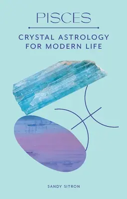 Pești: Astrologie cu cristale pentru o viață modernă - Pisces: Crystal Astrology for Modern Life