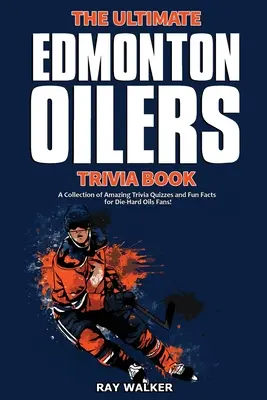 Cartea Ultimate Edmonton Oilers Trivia: O colecție de quiz-uri uimitoare și fapte amuzante pentru fanii înfocați ai echipei Oilers! - The Ultimate Edmonton Oilers Trivia Book: A Collection of Amazing Trivia Quizzes and Fun Facts for Die-Hard Oilers Fans!