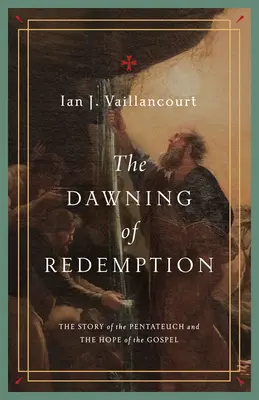 Zorii răscumpărării: Povestea Pentateuhului și speranța Evangheliei: The Story of the Pentateuch and the Hope of the Gospel - The Dawning of Redemption: The Story of the Pentateuch and the Hope of the Gospel