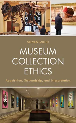 Etica colecțiilor muzeale: Achiziționarea, administrarea și interpretarea - Museum Collection Ethics: Acquisition, Stewardship, and Interpretation