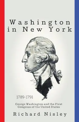 Washington în New York: George Washington și primul Congres al Statelor Unite - Washington In New York: George Washington and the First Congress of the United States