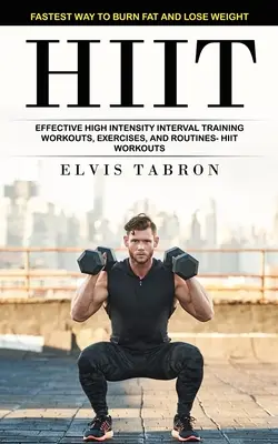 Hiit: Cel mai rapid mod de a arde grăsimi și de a pierde în greutate (Antrenamente, exerciții și rutine eficiente de antrenament în intervale de înaltă intensitate- - Hiit: Fastest Way to Burn Fat and Lose Weight (Effective High Intensity Interval Training Workouts, Exercises, and Routines-