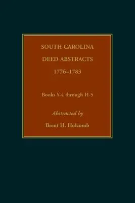 South Carolina Deed Abstracts, 1776-1783, Books Y-4 through H-5