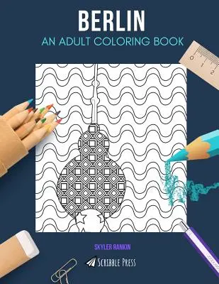 Berlin: O CARTE DE COLORAT PENTRU ADULȚI: O carte de colorat Berlin pentru adulți - Berlin: AN ADULT COLORING BOOK: A Berlin Coloring Book For Adults