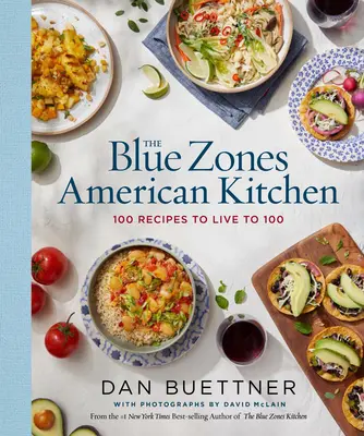 Bucătăria americană Blue Zones: 100 de rețete pentru a trăi până la 100 de ani - The Blue Zones American Kitchen: 100 Recipes to Live to 100