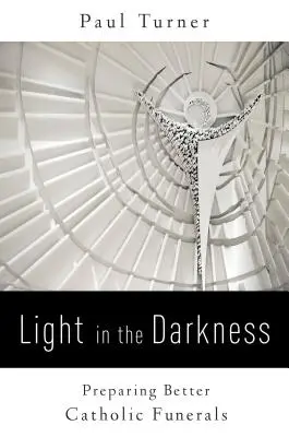 Lumină în întuneric: Pregătirea unor înmormântări catolice mai bune - Light in the Darkness: Preparing Better Catholic Funerals