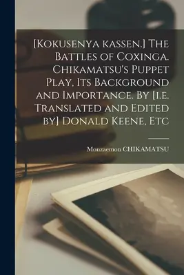 Bătăliile de la Coxinga [Kokusenya Kassen.] Jocul de păpuși al lui Chikamatsu, contextul și importanța sa. De [adică tradus și editat de] Donald Keene, - [Kokusenya Kassen.] The Battles of Coxinga. Chikamatsu's Puppet Play, Its Background and Importance. By [i.e. Translated and Edited by] Donald Keene,