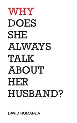 De ce vorbește întotdeauna despre soțul ei?: poezii - Why Does She Always Talk About Her Husband?: poems