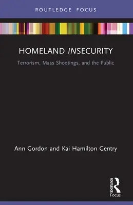Homeland Insecurity: Terorism, împușcături în masă și publicul larg - Homeland Insecurity: Terrorism, Mass Shootings and the Public