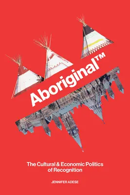 Aboriginal TM: Politica culturală și economică a recunoașterii - Aboriginal TM: The Cultural and Economic Politics of Recognition